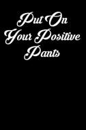 Put on Your Positive Pants: 6x9 Inspirational Quote Journal for Women and Girls (Black) di Amy Mesa edito da INDEPENDENTLY PUBLISHED