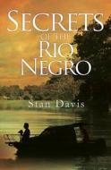 Secrets Of The Rio Negro di Stan Davis edito da Pegasus Elliot Mackenzie Publishers
