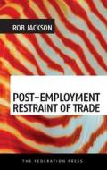 Post-Employment Restraint of Trade di Rob Jackson edito da Federation Press