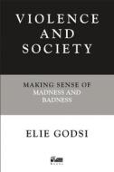 Violence and Society: Making Sense of Madness and Badness di Elie Godsi edito da PCCS BOOKS
