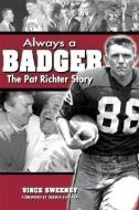 Always a Badger: The Pat Richter Story di Vince Sweeney edito da PRAIRIE OAK PR