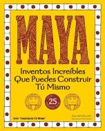 Maya: Inventos Increíbles Que Puedes Construir Tú Mismo di Sheri Bell-Rehwoldt edito da NOMAD PR