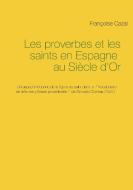 Les proverbes et les saints en Espagne au Siècle d'Or di Françoise Cazal edito da Books on Demand