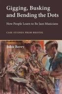 Gigging, Busking and Bending the Dots di John Berry edito da Lang, Peter