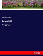 James Mill di Alexander Bain edito da hansebooks