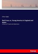 Red Cross; or, Young America in England and Wales di Oliver Optic edito da hansebooks