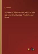 Studien über die natürlichen Humusformen und deren Einwirkung auf Vegetation und Boden di P. E. Müller edito da Outlook Verlag