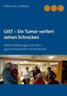 Gist - Ein Tumor Verliert Seinen Schrecken di Helmut B Gohlisch edito da Books On Demand