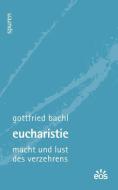 Eucharistie - Macht und Lust des Verzehrens di Gottfried Bachl edito da Eos Verlag U. Druck