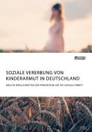 Soziale Vererbung von Kinderarmut in Deutschland. Welche Möglichkeiten der Prävention hat die Soziale Arbeit? di Anonym edito da Science Factory