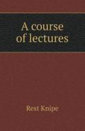 A Course Of Lectures di Rest Knipe edito da Book On Demand Ltd.