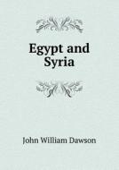 Egypt And Syria di John William Dawson edito da Book On Demand Ltd.