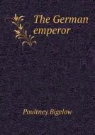 The German Emperor di Poultney Bigelow edito da Book On Demand Ltd.