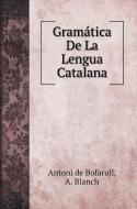 Gramática De La Lengua Catalana di Antoni De Bofarull, A. Blanch edito da Book on Demand Ltd.