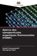 Aperçu des nanoparticules organiques fluorescentes (FONP). di Sonali Suryawanshi, Shivajirao Patil edito da Editions Notre Savoir