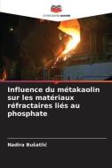 Influence du métakaolin sur les matériaux réfractaires liés au phosphate di Nadira Bu¿atli¿ edito da Editions Notre Savoir