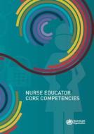 Nurse Educator Core Competencies di World Health Organization edito da WORLD HEALTH ORGN