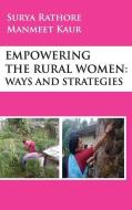 Empowering The Rural Women: Ways And Strategies di Surya Rathore, Manmeet Kaur edito da NEW INDIA PUB AGENCY NIPA