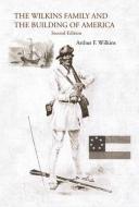 The Wilkins Family and the Building of America di Arthur F Wilkins edito da XLIBRIS US