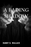 A Fading Shadow di Randy K. Wallace edito da ALL THINGS THAT MATTER PR
