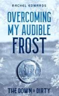 Overcoming My Audible Frost: The Down & Dirty di Rachel Edwards edito da LIGHTNING SOURCE INC