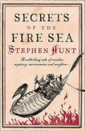 Secrets of the Fire Sea di Stephen Hunt edito da Harper Voyager