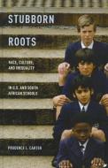 Stubborn Roots: Race, Culture, and Inequality in U.S. and South African Schools di Prudence L. Carter edito da OXFORD UNIV PR