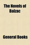 The Novels Of Balzac di Honore De Balzac edito da General Books Llc