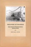 Theaters of Madness: Insane Asylums and Nineteenth-Century American Culture di Benjamin Reiss edito da University of Chicago Press