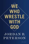 We Who Wrestle With God di Jordan B. Peterson edito da Penguin Books Ltd (UK)
