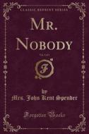 Mr. Nobody, Vol. 3 Of 3 (classic Reprint) di Mrs John Kent Spender edito da Forgotten Books