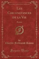 Les Circonstances de la Vie: Roman (Classic Reprint) di Charles Ferdinand Ramuz edito da Forgotten Books