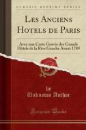 Les Anciens Hotels de Paris: Avec Une Carte Gravee Des Grands Hotels de la Rive Gauche Avant 1789 (Classic Reprint) di Unknown Author edito da Forgotten Books