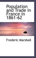 Population And Trade In France In 1861-62 di Frederic Marshall edito da Bibliolife