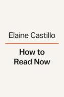 How to Read Now: Essays di Elaine Castillo edito da VIKING HARDCOVER