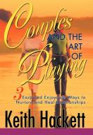Couples and the Art of Playing: Three Easy and Enjoyable Ways to Nurture and Heal Relationships di Keith Hackett edito da AUTHORHOUSE