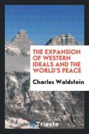The Expansion of Western Ideals and the World's Peace di Charles Waldstein edito da Trieste Publishing