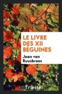 Le Livre Des XII Béguines di Jean van Ruusbroec edito da Trieste Publishing