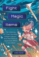 Fight, Magic, Items: The History of Final Fantasy, Dragon Quest, and the Rise of Japanese Rpgs in the West di Aidan Moher edito da RUNNING PR BOOK PUBL