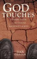 God Touches: Finding Faith in the Cracks and Spaces of My Life di Dan C. Gilliam edito da Standard Publishing Company