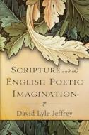 Scripture and the English Poetic Imagination di David Lyle Jeffrey edito da Baker Publishing Group