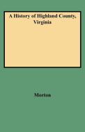 A History of Highland County, Virginia di Oren Frederic Morton, Morton edito da Clearfield