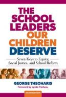 The School Leaders Our Children Deserve: Seven Keys to Equity, Social Justice, and School Reform di George Theoharis edito da TEACHERS COLLEGE PR