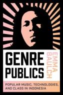 Genre Publics: Popular Music, Technologies, and Class in Indonesia di Emma Baulch edito da WESLEYAN UNIV PR
