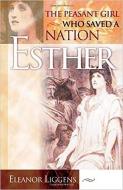 Esther: The Peasant Girl Who Saved a Nation di Eleanor Liggens edito da CREATION HOUSE