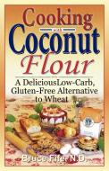 Cooking with Coconut Flour: A Delicious Low-Carb, Gluten-Free Alternative to Wheat di Bruce Fife edito da PICCADILLY BOOKS