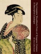 The Complete Woodblock Prints of Kitagawa Utamaro di Gina Collia-Suzuki edito da Nezu Press