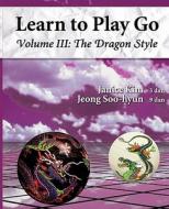 The Dragon Style (Learn to Play Go Volume III): Learn to Play Go Volume III di Janice Kim edito da Hal Leonard Publishing Corporation