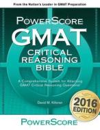 The Powerscore GMAT Critical Reasoning Bible: A Comprehensive Guide for Attacking the GMAT Critical Reasoning Questions di David M. Killoran edito da POWERSCORE TEST PREPARATION