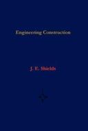 Engineering Construction - Tunneling, Bridges, and Geodesy for Canals and Road Building di J. E. Shields edito da Wexford College Press